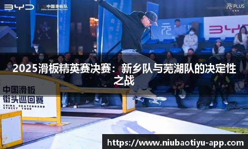 2025滑板精英赛决赛：新乡队与芜湖队的决定性之战